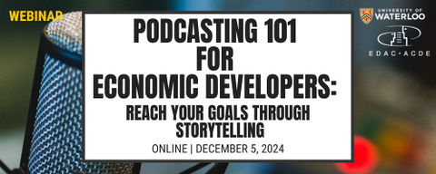 Podcasting 101 for Economic Developers:  Reach Your Goals Through Storytelling 2024