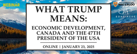 EDP Workshop 2025 - What Trump Means: Economic Development, Canada and the 47th President of the USA